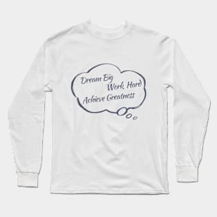 Dream Big Work Hard Achieve Greatness Long Sleeve T-Shirt